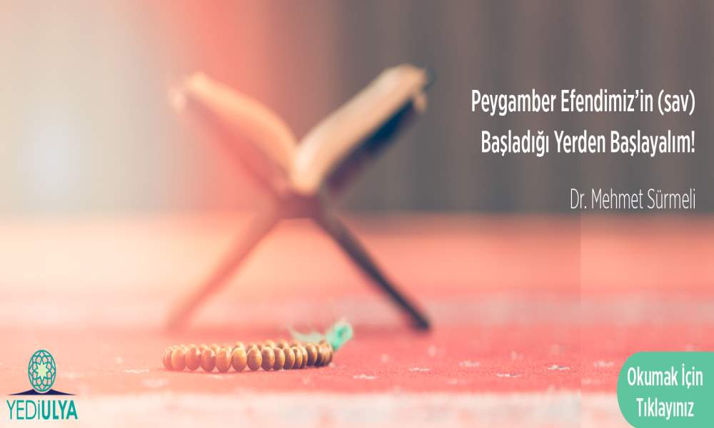 PEYGAMBER EFENDİMİZ’İN (SAV) BAŞLADIĞI YERDEN BAŞLAYALIM!