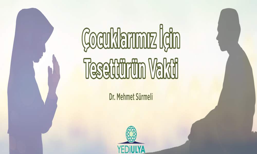 ÇOCUKLARIMIZ İÇİN TESETTÜRÜN VAKTİ