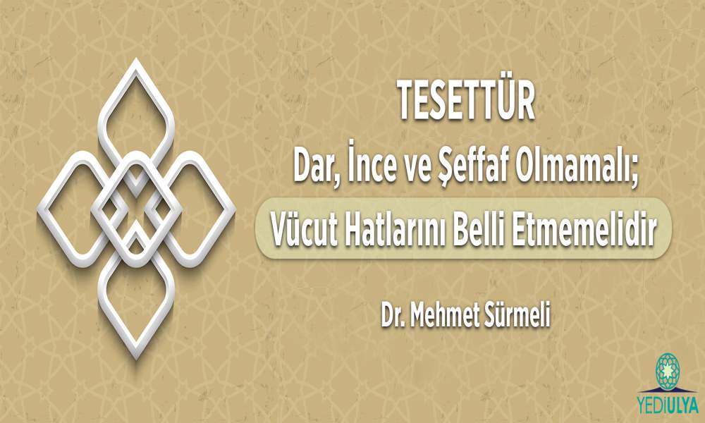 TESETTÜR DAR, İNCE VE ŞEFFAF OLMAMALI; VÜCUT HATLARINI BELLİ ETMEMELİDİR