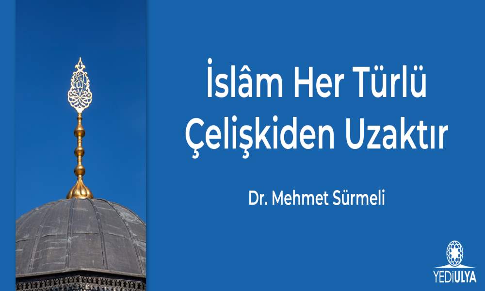 İSLÂM HER TÜRLÜ ÇELİŞKİDEN UZAKTIR